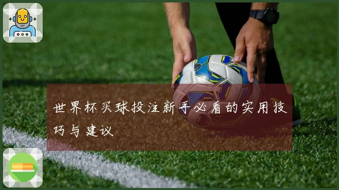 世界杯买球投注新手必看的实用技巧与建议