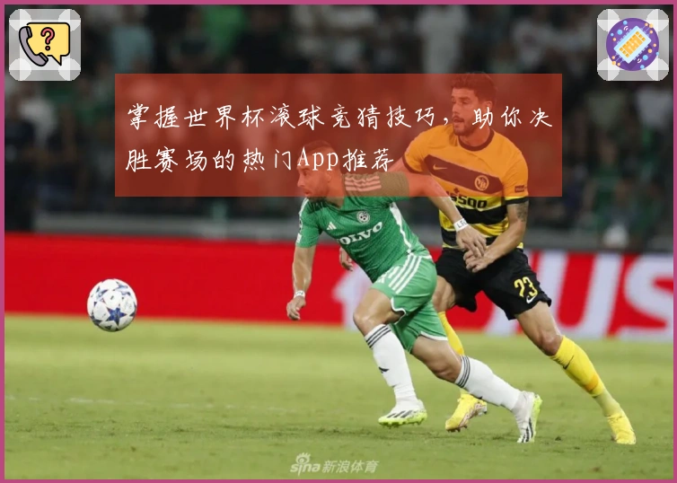 掌握世界杯滚球竞猜技巧，助你决胜赛场的热门App推荐
